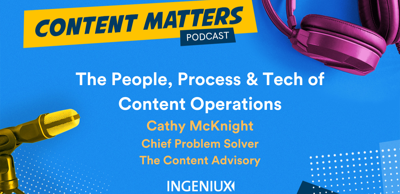 Ingeniux Podcast The People, Process, and Tech of Content Operations with Cathy McKnight