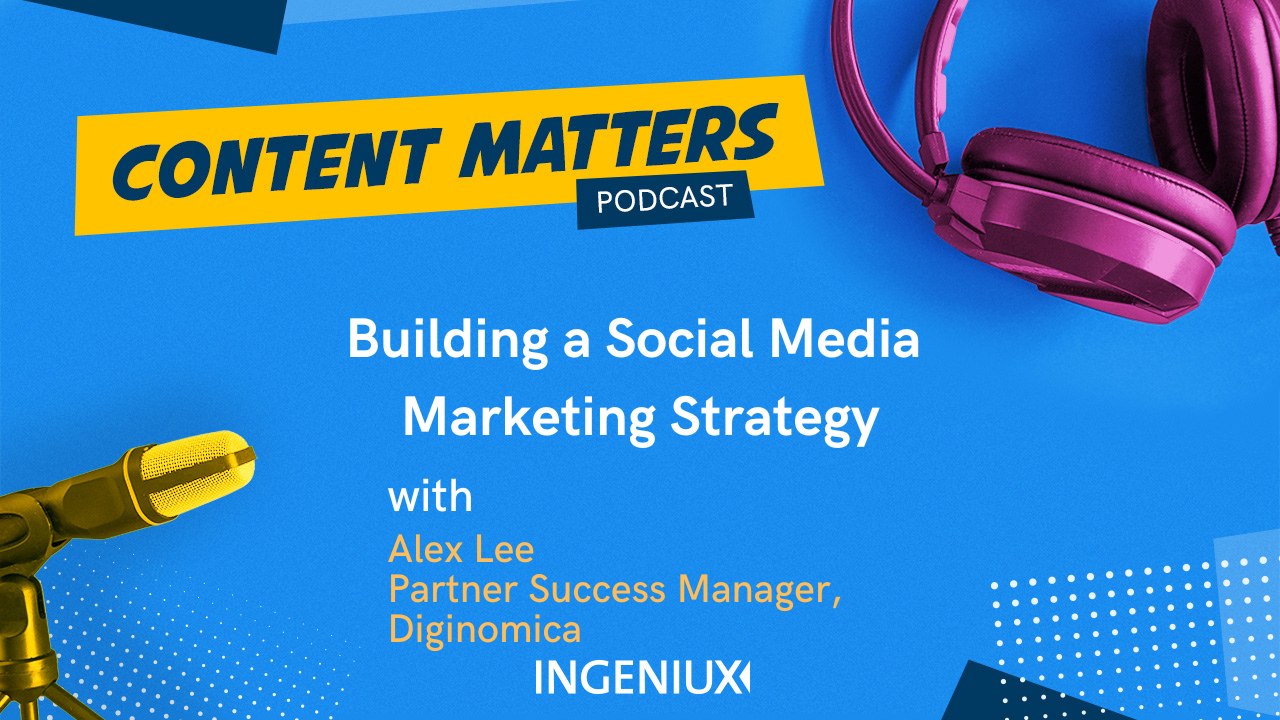 Ingeniux Podcast Building a Social Media Marketing Strategy with Alex Lee