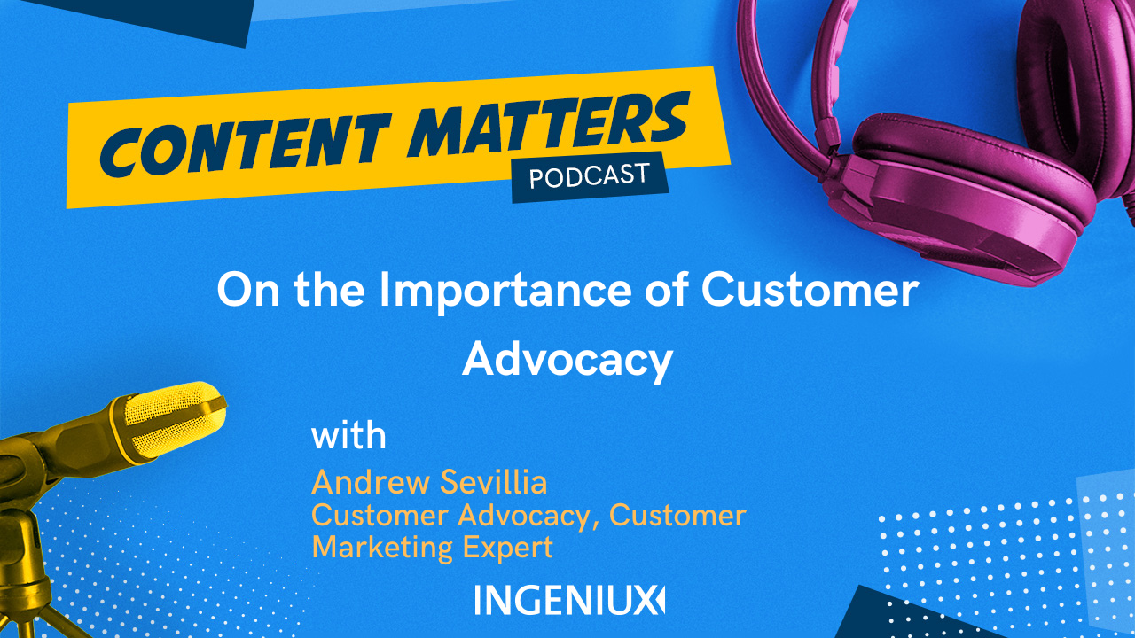 Ingeniux Podcast Andrew Sevillia on Customer Advocacy