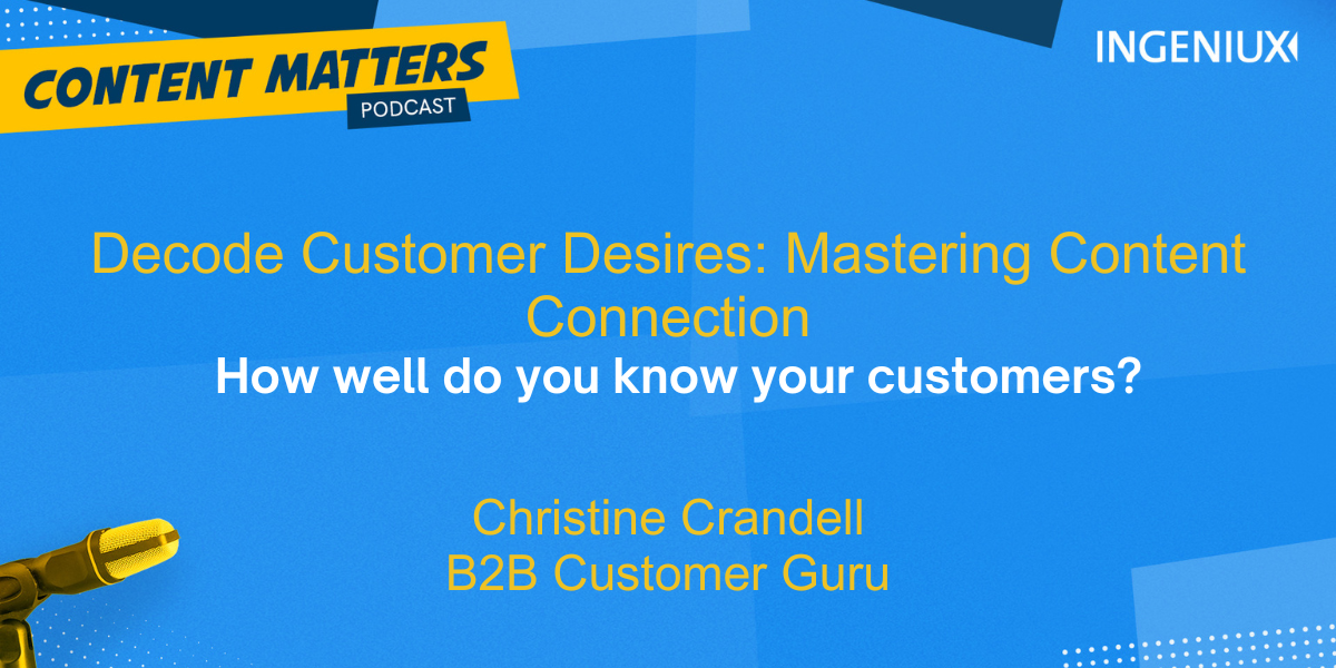 Ingeniux Podcast Decode Customer Desires: Mastering Content Connection with Christine Crandell