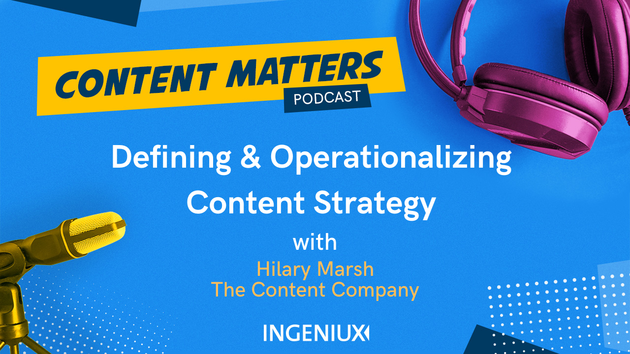 Ingeniux Podcast Creating and Operationalizing Content Strategy with Hilary Marsh