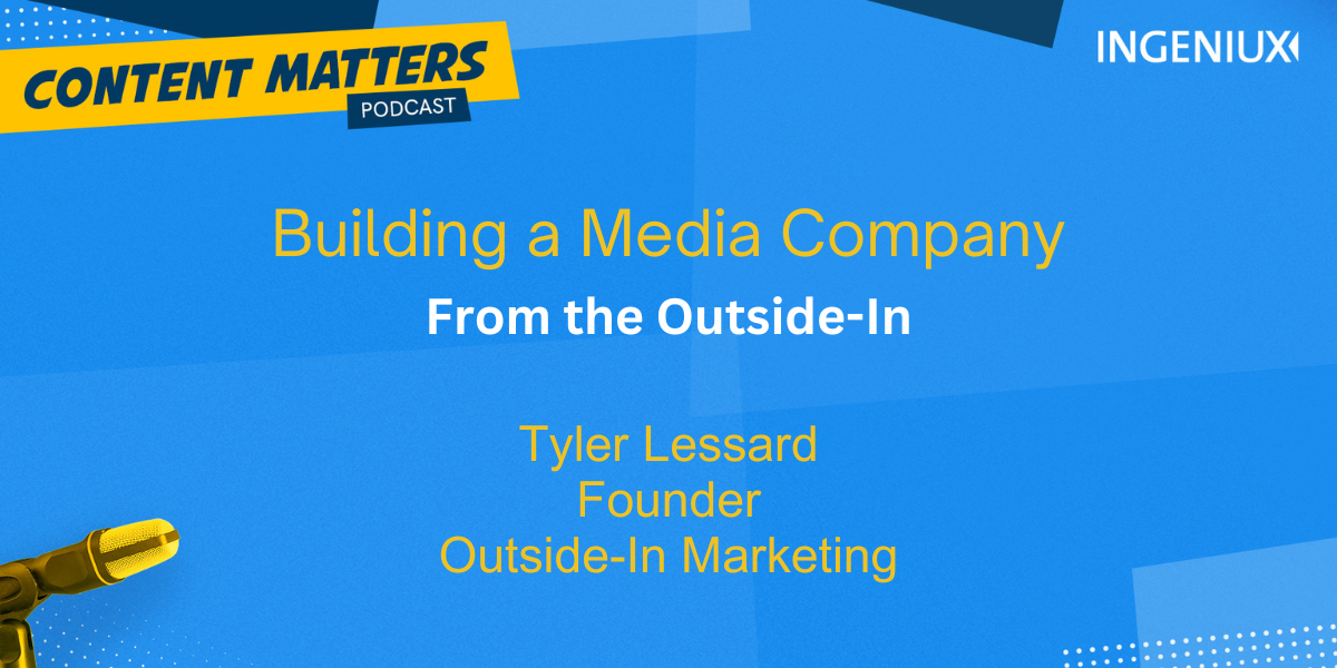 Content Matters Podcast Ingeniux: Building a Media Brand by Thinking Outside-In 
