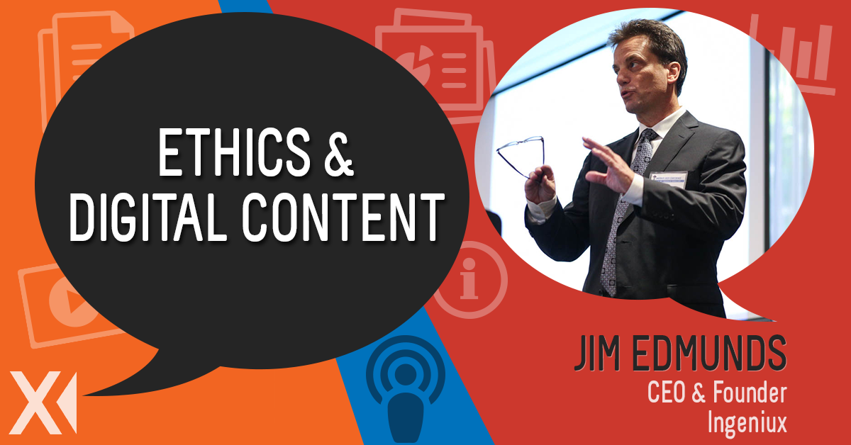 Ingeniux Podcast Ethics and Digital Content: A Conversation with Ingeniux CEO, Jim Edmunds