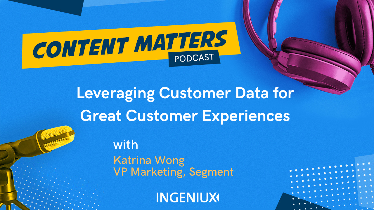 Ingeniux Podcast Katrina Wong on Leveraging Customer Data for Great Customer Experience 