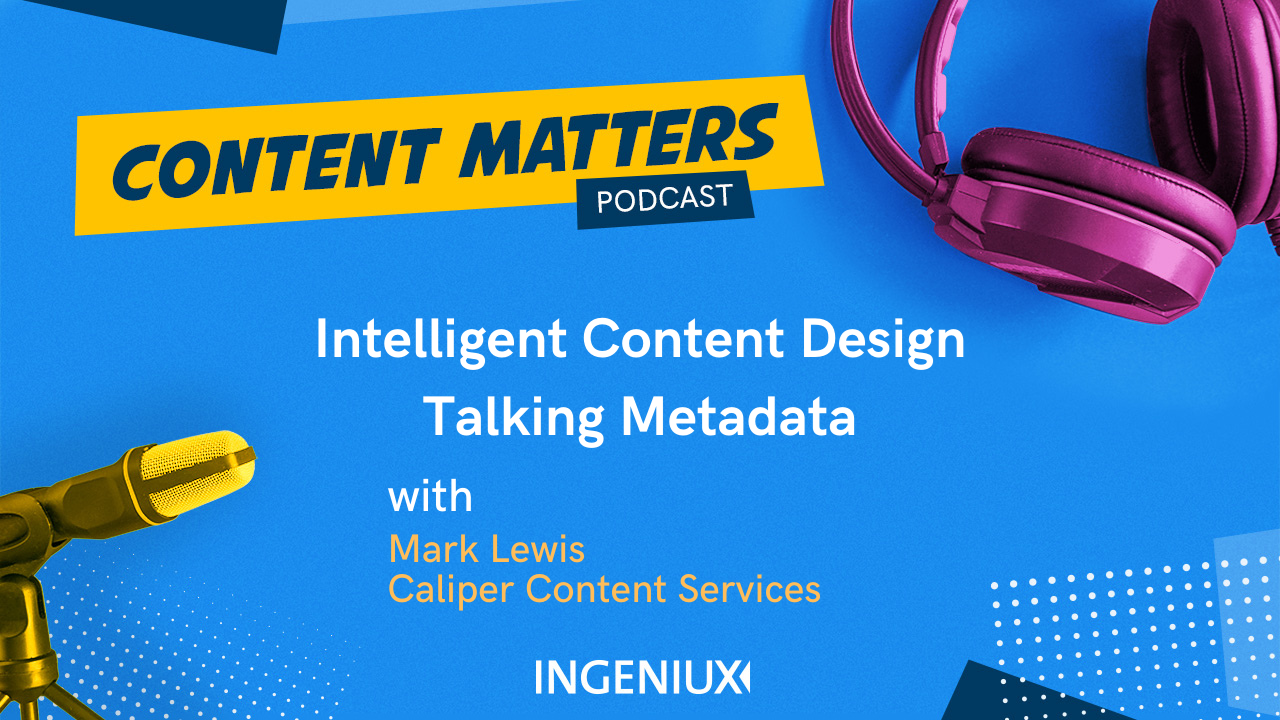 Ingeniux Podcast Mark Lewis on Intelligent Content Design and Metadata  