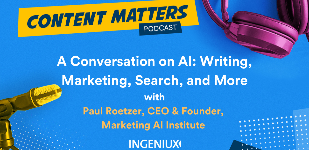 Ingeniux Podcast A Conversation on AI with Paul Roetzer – Writing, Marketing, Search, and More 