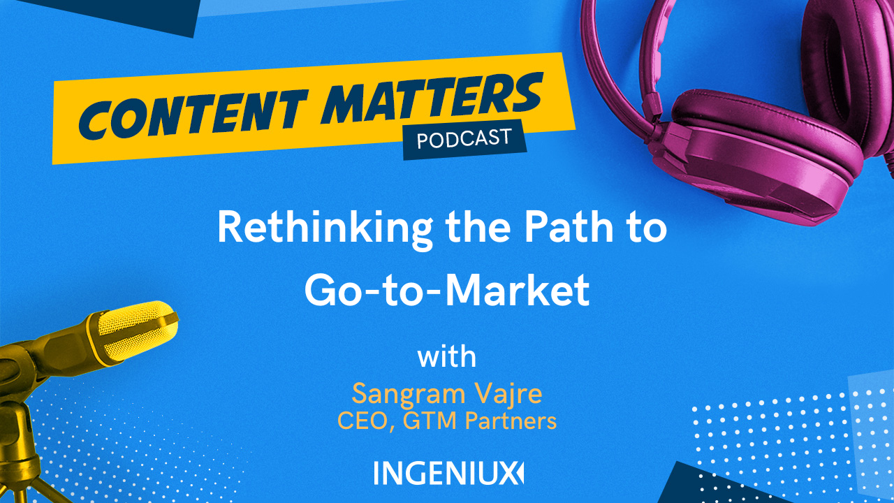 Ingeniux Podcast Rethinking the Path to Go-To-Marketing with Sangram Vajre