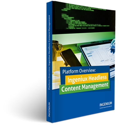 Ingeniux Product Information Ingeniux Headless CMS Platform Overview