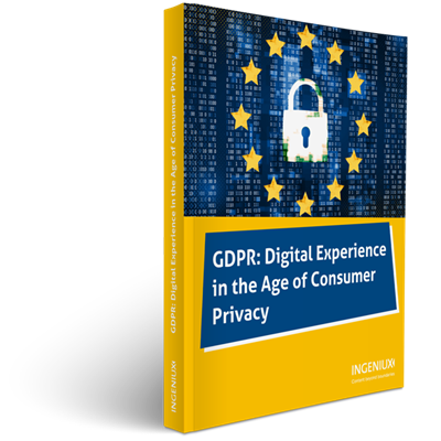 Ingeniux White Papers GDPR: Digital Experience in the Age of Consumer Privacy
